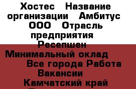 Хостес › Название организации ­ Амбитус, ООО › Отрасль предприятия ­ Ресепшен › Минимальный оклад ­ 20 000 - Все города Работа » Вакансии   . Камчатский край,Петропавловск-Камчатский г.